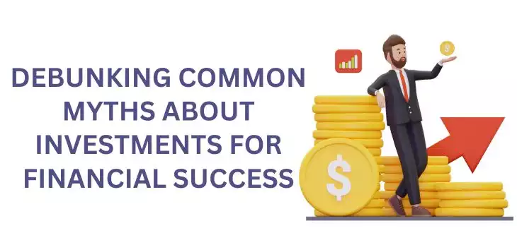 Debunking Common Myths About Investments for Financial Success